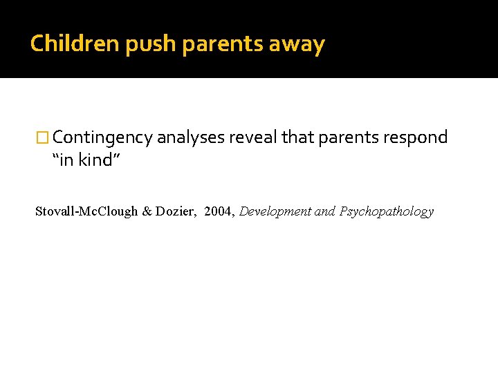 Children push parents away � Contingency analyses reveal that parents respond “in kind” Stovall-Mc.