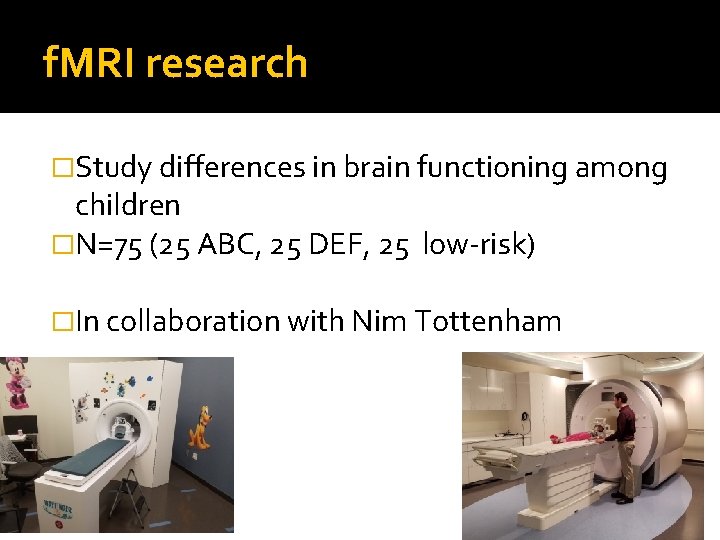 f. MRI research �Study differences in brain functioning among children �N=75 (25 ABC, 25