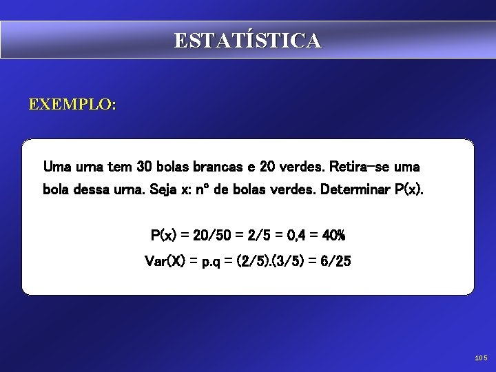 ESTATÍSTICA EXEMPLO: Uma urna tem 30 bolas brancas e 20 verdes. Retira-se uma bola