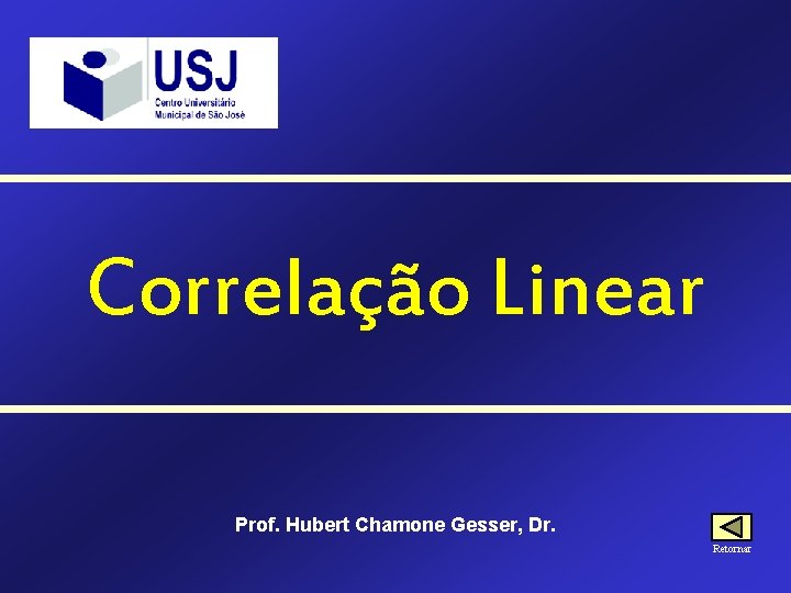 Correlação Linear Prof. Hubert Chamone Gesser, Dr. Retornar 