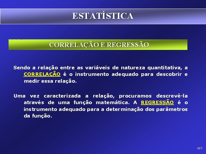 ESTATÍSTICA CORRELAÇÃO E REGRESSÃO Sendo a relação entre as variáveis de natureza quantitativa, a