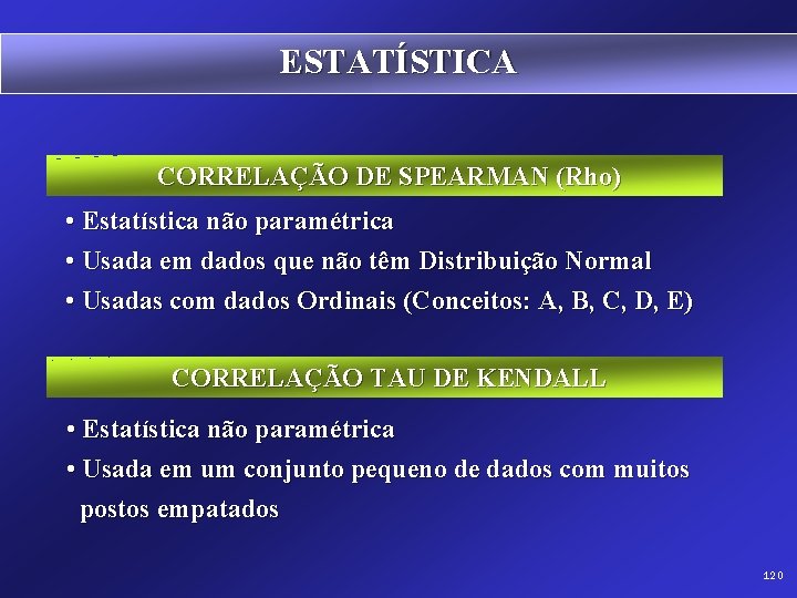 ESTATÍSTICA CORRELAÇÃO DE SPEARMAN (Rho) • Estatística não paramétrica • Usada em dados que