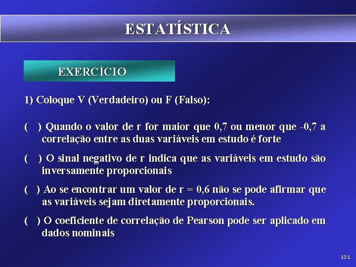 ESTATÍSTICA EXERCÍCIO 1) Coloque V (Verdadeiro) ou F (Falso): ( ) Quando o valor