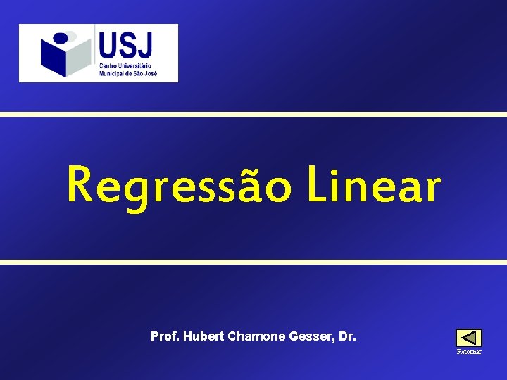 Regressão Linear Prof. Hubert Chamone Gesser, Dr. Retornar 