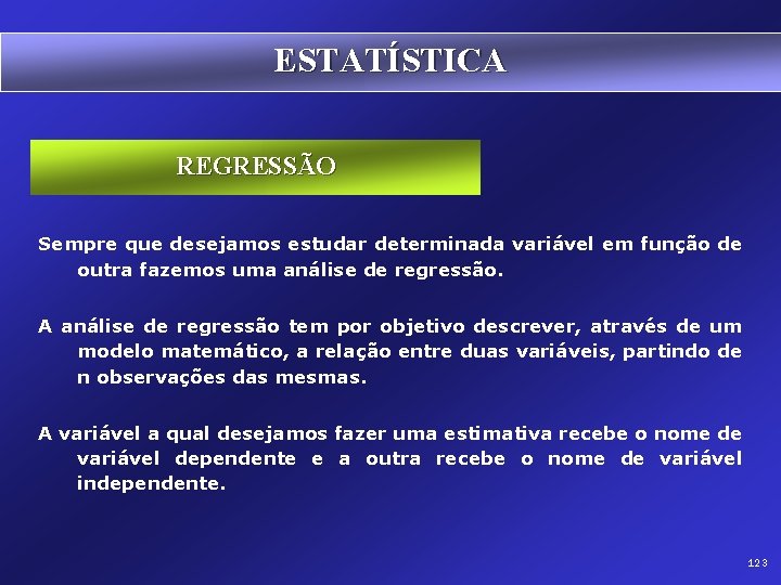 ESTATÍSTICA REGRESSÃO Sempre que desejamos estudar determinada variável em função de outra fazemos uma