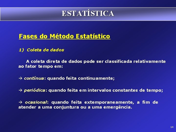 ESTATÍSTICA Fases do Método Estatístico 1) Coleta de dados A coleta direta de dados