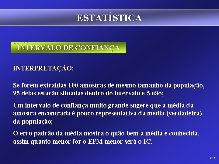 ESTATÍSTICA INTERVALO DE CONFIANÇA INTERPRETAÇÃO: Se forem extraídas 100 amostras de mesmo tamanho da