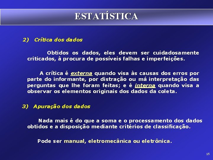 ESTATÍSTICA 2) Crítica dos dados Obtidos os dados, eles devem ser cuidadosamente criticados, à