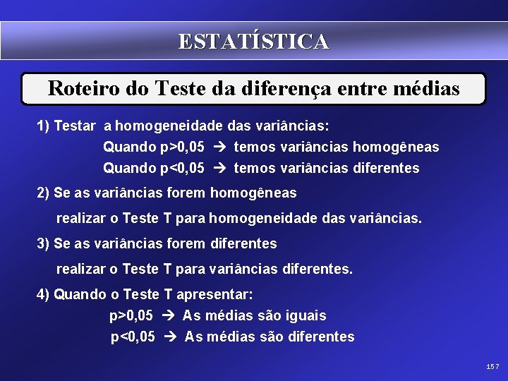 ESTATÍSTICA Roteiro do Teste da diferença entre médias 1) Testar a homogeneidade das variâncias: