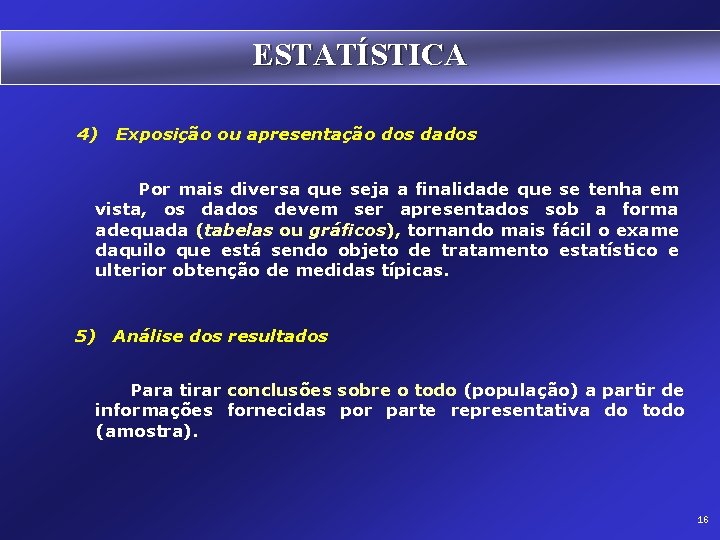 ESTATÍSTICA 4) Exposição ou apresentação dos dados Por mais diversa que seja a finalidade