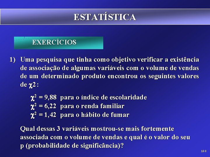 ESTATÍSTICA EXERCÍCIOS 1) Uma pesquisa que tinha como objetivo verificar a existência de associação