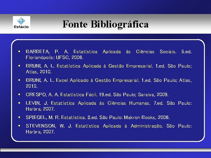 Fonte Bibliográfica § BARBETA, P. A. Estatística Aplicada às Ciências Sociais. 5. ed. Florianópolis: