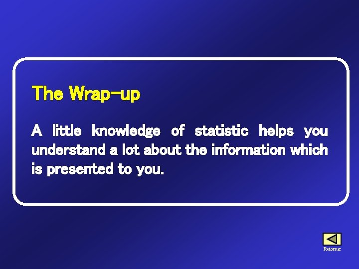 The Wrap-up A little knowledge of statistic helps you understand a lot about the