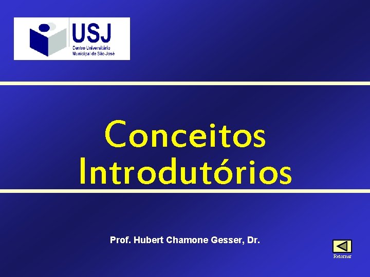 Conceitos Introdutórios Prof. Hubert Chamone Gesser, Dr. Retornar 