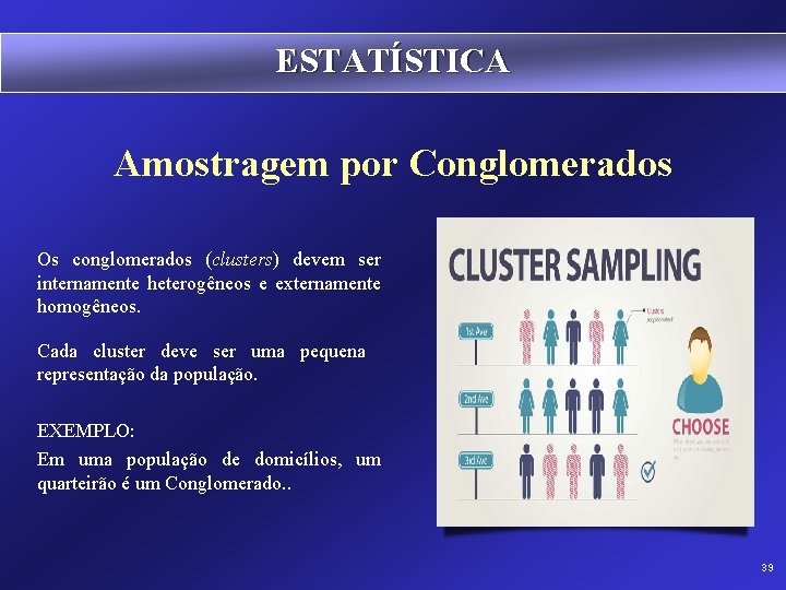 ESTATÍSTICA Amostragem por Conglomerados Os conglomerados (clusters) devem ser internamente heterogêneos e externamente homogêneos.