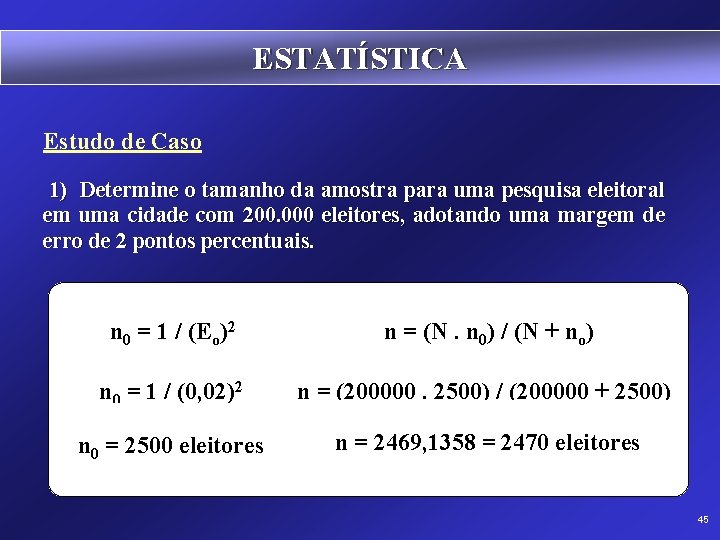 ESTATÍSTICA Estudo de Caso 1) Determine o tamanho da amostra para uma pesquisa eleitoral