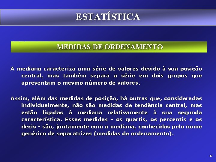 ESTATÍSTICA MEDIDAS DE ORDENAMENTO A mediana caracteriza uma série de valores devido à sua