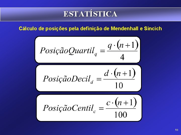 ESTATÍSTICA Cálculo de posições pela definição de Mendenhall e Sincich 50 