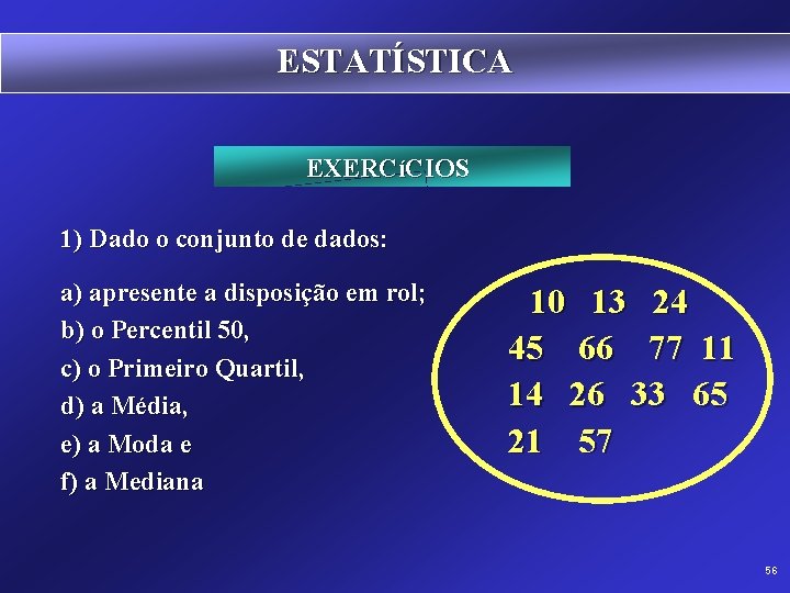 ESTATÍSTICA EXERCíCIOS 1) Dado o conjunto de dados: a) apresente a disposição em rol;