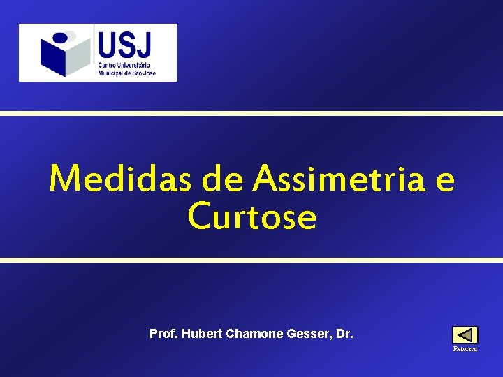 Medidas de Assimetria e Curtose Prof. Hubert Chamone Gesser, Dr. Retornar 