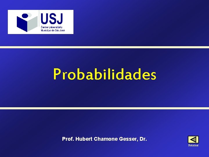 Probabilidades Prof. Hubert Chamone Gesser, Dr. Retornar 