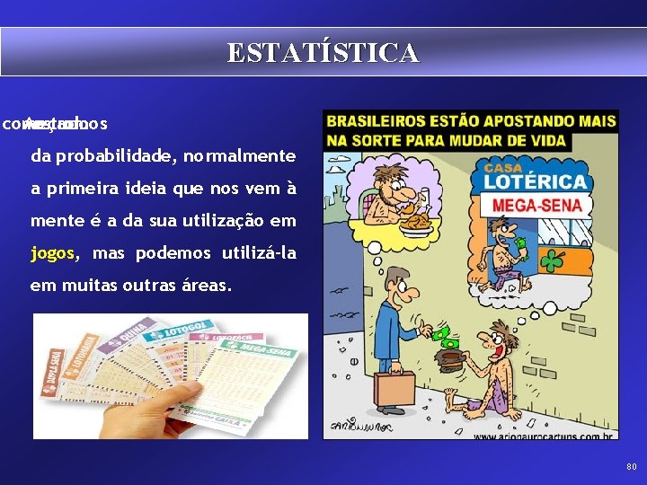 ESTATÍSTICA começarmos Ao estudo o da probabilidade, normalmente a primeira ideia que nos vem