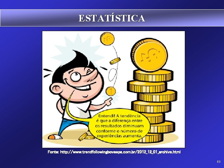 ESTATÍSTICA Fonte: http: //www. trendfollowingbovespa. com. br/2012_12_01_archive. html 83 