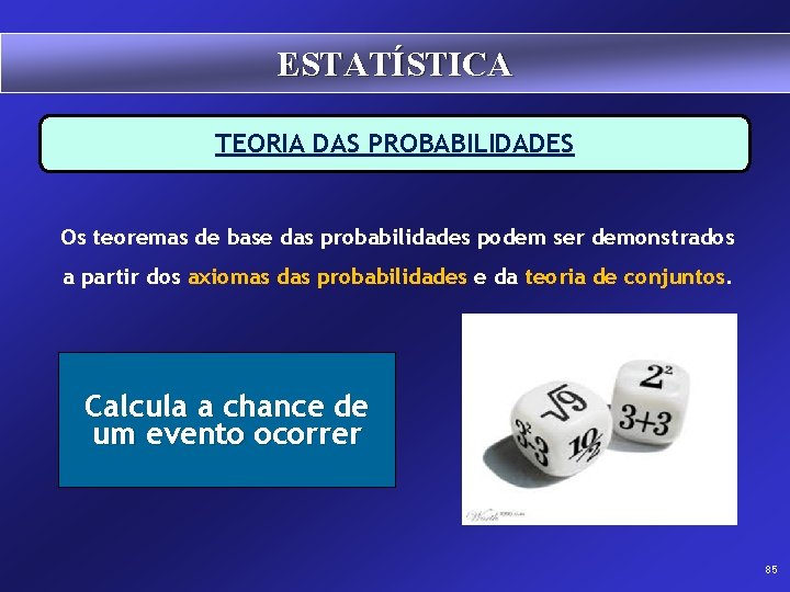 ESTATÍSTICA TEORIA DAS PROBABILIDADES Os teoremas de base das probabilidades podem ser demonstrados a
