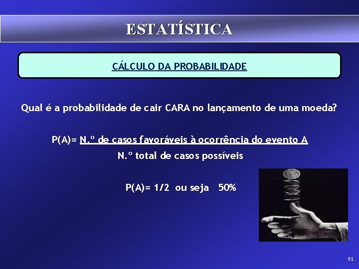 ESTATÍSTICA CÁLCULO DA PROBABILIDADE Qual é a probabilidade de cair CARA no lançamento de