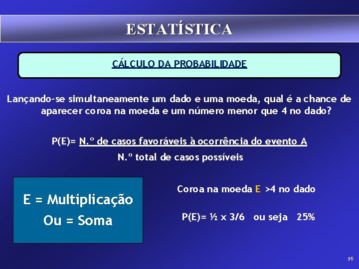 ESTATÍSTICA CÁLCULO DA PROBABILIDADE Lançando-se simultaneamente um dado e uma moeda, qual é a