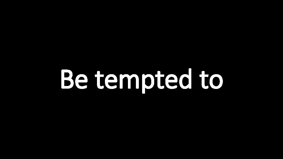 Be tempted to 