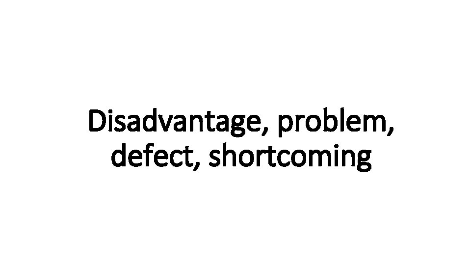 Disadvantage, problem, Indecisive defect, shortcoming 