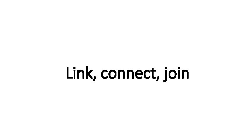 Link, Indecisive connect, join 