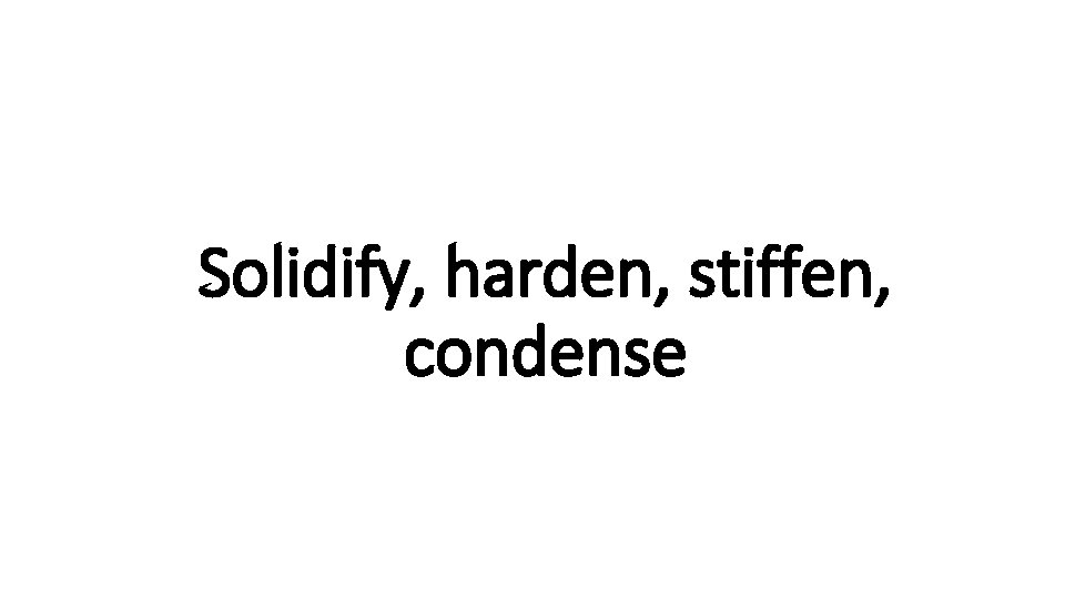 Solidify, Indecisive harden, stiffen, condense 