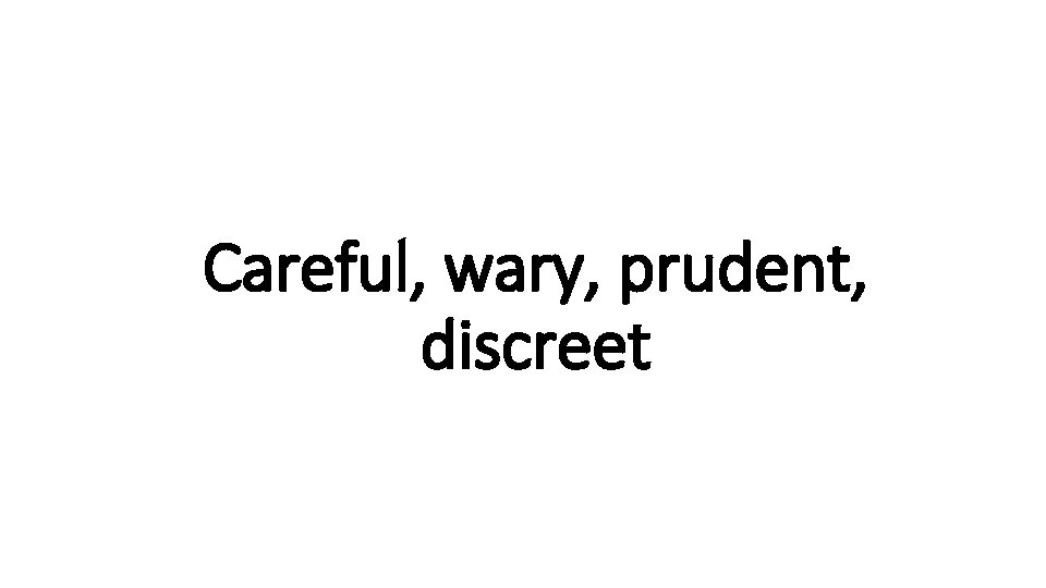 Careful, Indecisive wary, prudent, discreet 