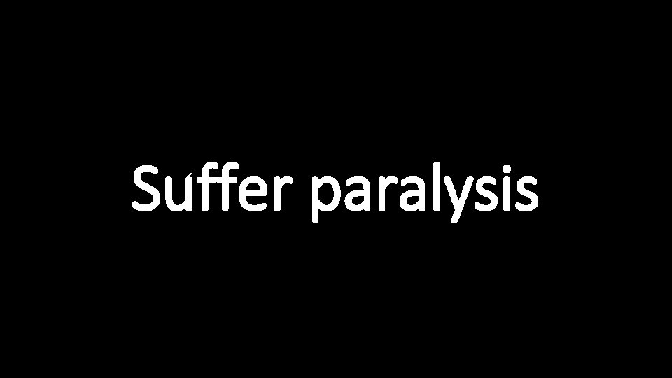 Suffer paralysis 