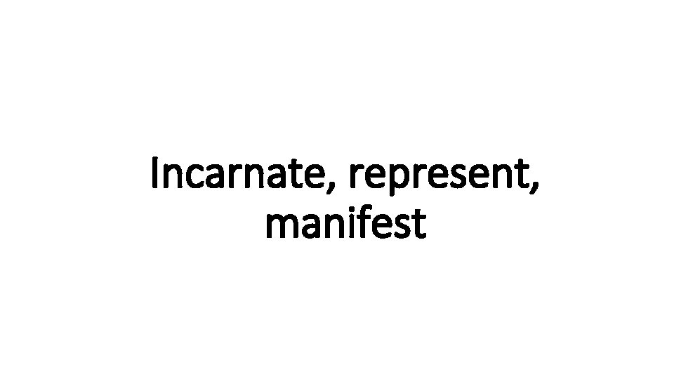 Incarnate, represent, Indecisive manifest 