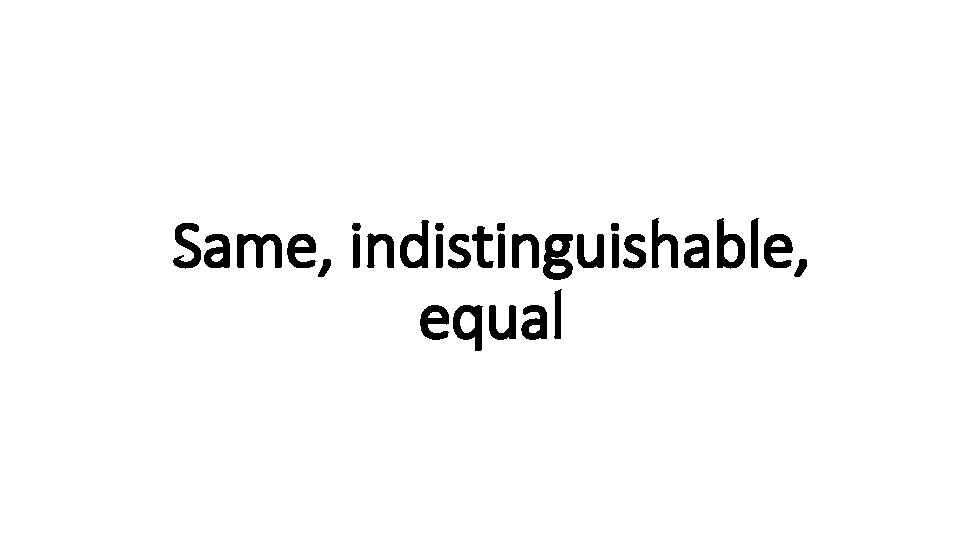 Same, indistinguishable, Indecisive equal 