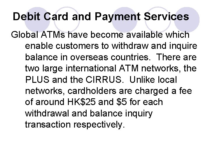 Debit Card and Payment Services Global ATMs have become available which enable customers to