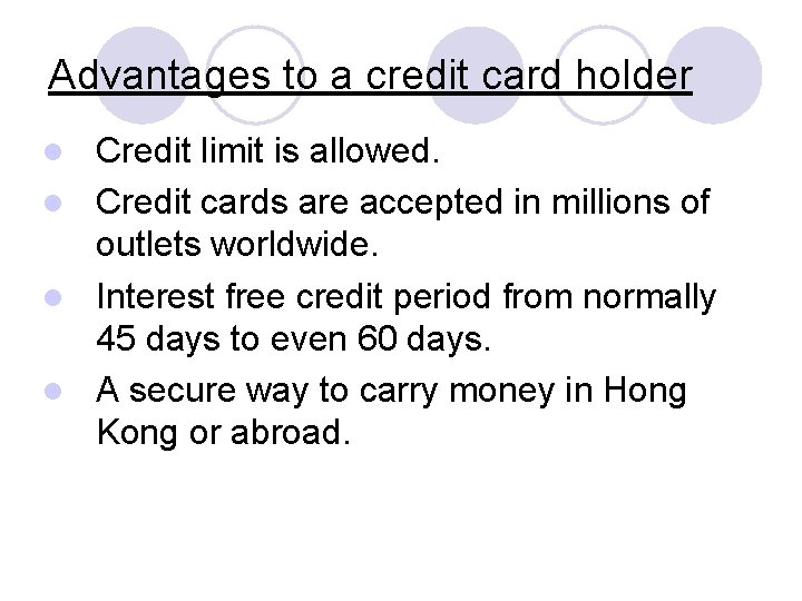 Advantages to a credit card holder Credit limit is allowed. l Credit cards are