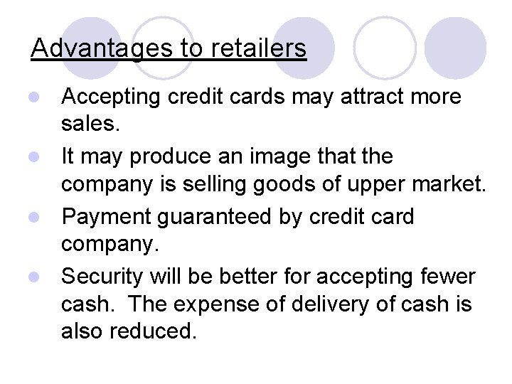 Advantages to retailers Accepting credit cards may attract more sales. l It may produce