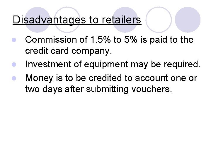 Disadvantages to retailers Commission of 1. 5% to 5% is paid to the credit