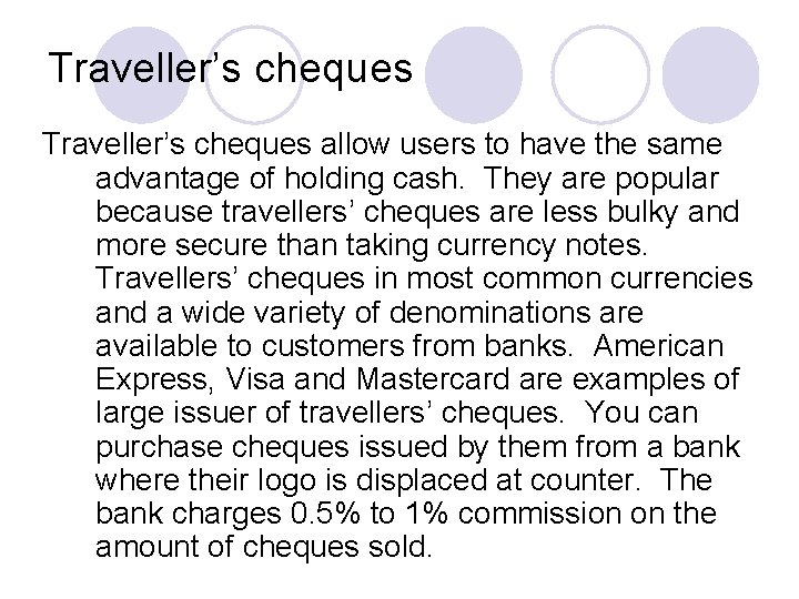 Traveller’s cheques allow users to have the same advantage of holding cash. They are