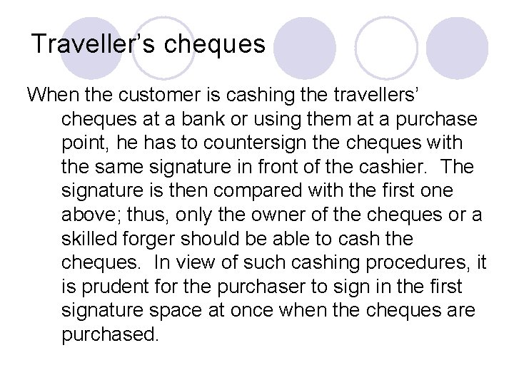 Traveller’s cheques When the customer is cashing the travellers’ cheques at a bank or