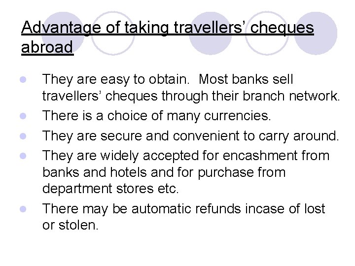 Advantage of taking travellers’ cheques abroad l l l They are easy to obtain.