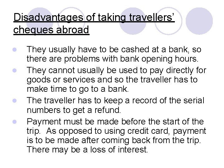 Disadvantages of taking travellers’ cheques abroad l l They usually have to be cashed