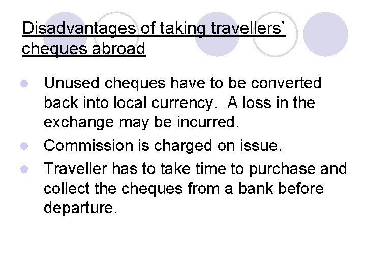 Disadvantages of taking travellers’ cheques abroad Unused cheques have to be converted back into