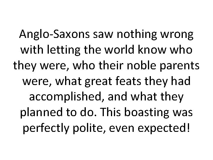Anglo-Saxons saw nothing wrong with letting the world know who they were, who their