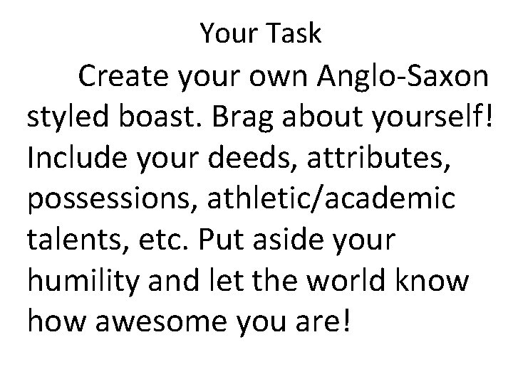 Your Task Create your own Anglo-Saxon styled boast. Brag about yourself! Include your deeds,