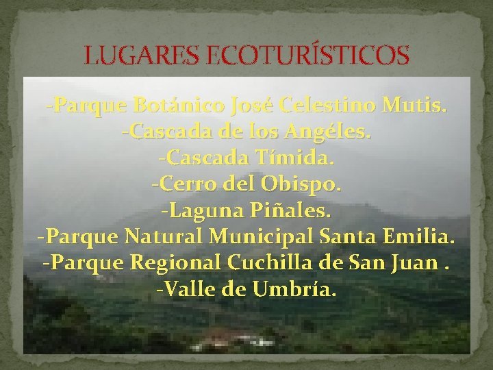 LUGARES ECOTURÍSTICOS -Parque Botánico José Celestino Mutis. -Cascada de los Angéles. -Cascada Tímida. -Cerro